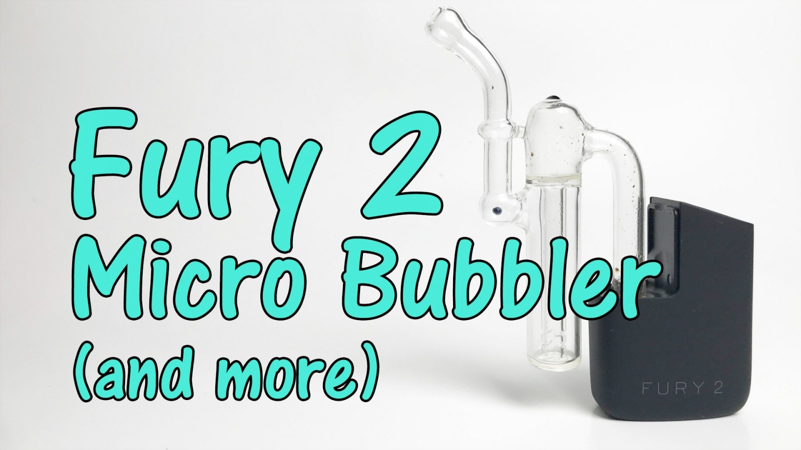 Fury 2 Micro Bubbler Attachment + Concentrate updates