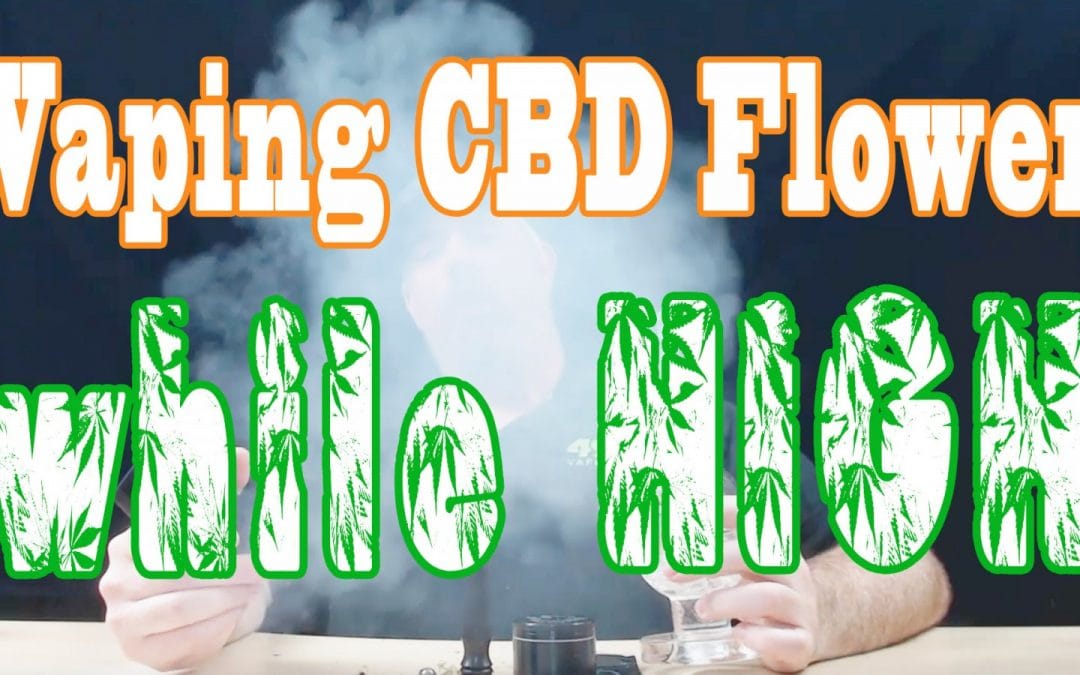 Vaporizing CBD Flower while HIGH